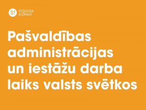 Siguldas novada pašvaldības administrācijas un iestāžu darba laiks valsts svētkos
