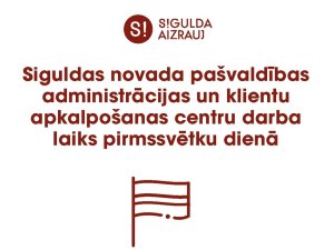 Siguldas novada pašvaldības administrācijas un klientu apkalpošanas centru darba laiks pirmssvētku dienā