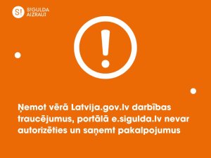 Ņemot vērā traucējumus Latvija.gov.lv, ietekmēta pašvaldības pakalpojumu portāla e.sigulda.lv darbība